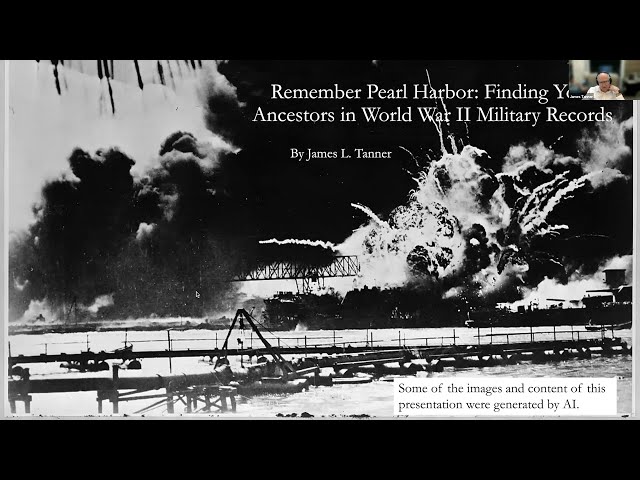 Remember Pearl Harbor: Finding Your Ancestors in World War II Records – James Tanner (7 Dec 2023)