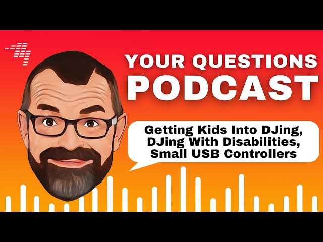Getting Kids Into DJing, DJing With Disabilities, Small USB Controllers // Podcast