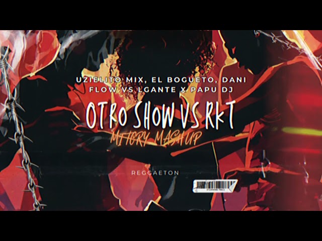 Uzielito Mix, El Bogueto, Dani Flow vs LGANTE X PAPU DJ - Otro Show vs RKT (Mitcry Mashup)