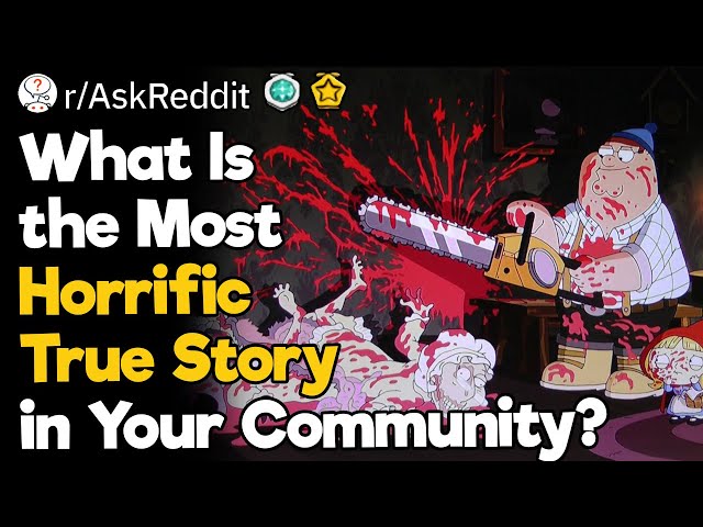 What Is the Most Horrific True Story in Your Community?