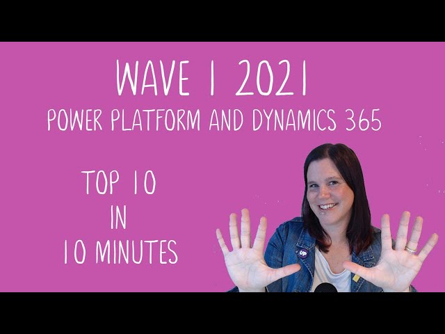 Power Platform & Dynamics 365: Wave 1 2021 Top 10 in 10 Minutes