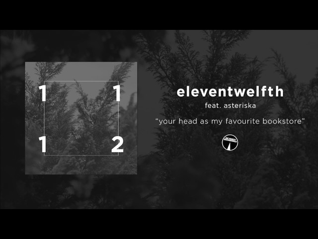 eleventwelfth feat. asteriska - your head as my favourite bookstore [Official Audio]