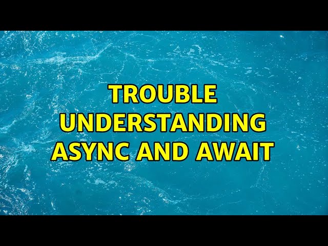 Trouble understanding async and await (3 Solutions!!)