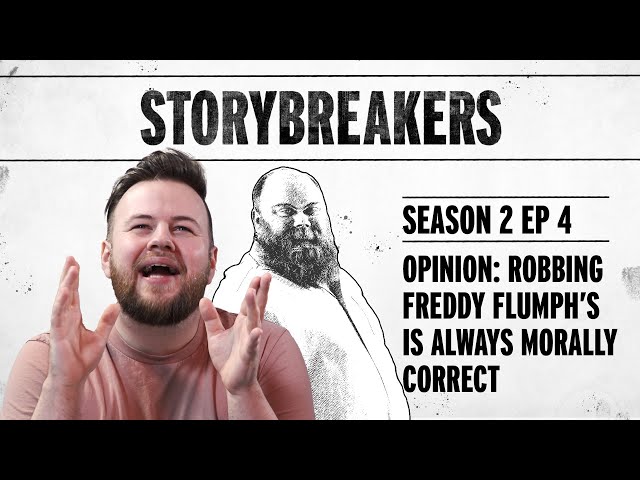 Storybreakers S2E4 - OPINION: ROBBING FREDDY FLUMPH’S IS ALWAYS MORALLY CORRECT