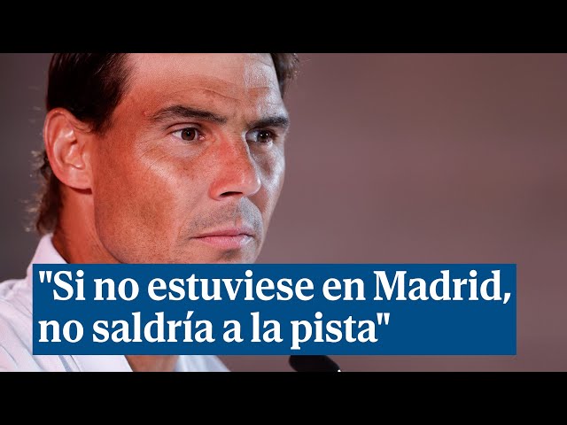 Rafael Nadal: "Si no estuviese en Madrid, no saldría a la pista"