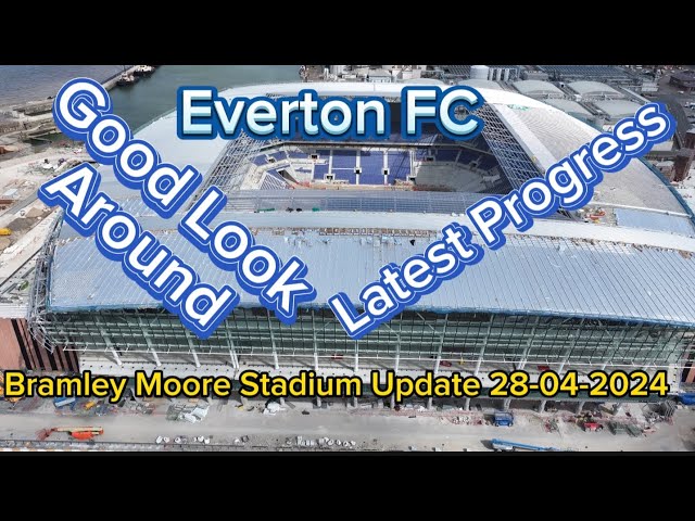 Everton FC New Stadium at Bramley Moore Dock Update 28-04-2024