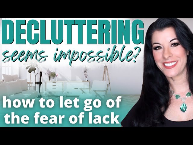 How to Overcome DECLUTTERING ANXIETY, the fear of lack & a scarcity mindset