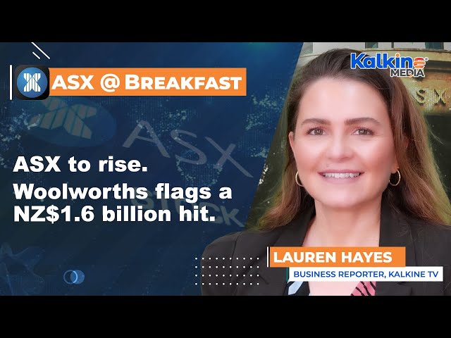 ASX to rise. Woolworths flags a NZ$1.6 billion hit.