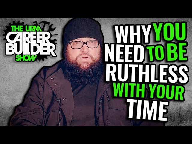Why you must be RUTHLESS with your time [ The Career Builder Show ]