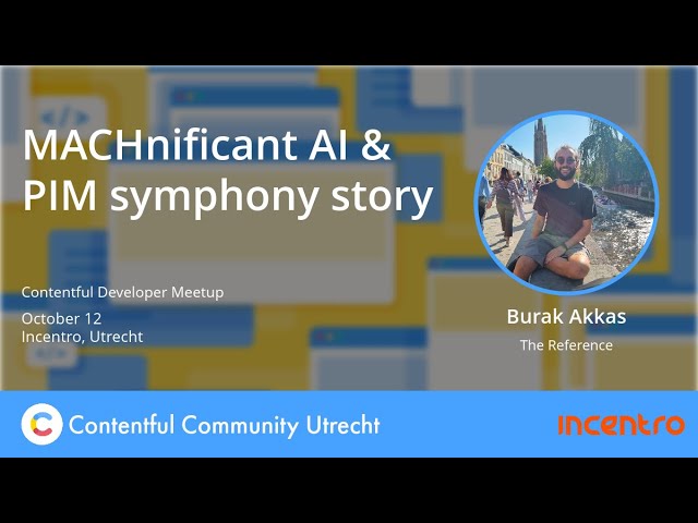 MACHnificant AI & PIM Symphony Story - Contentful Developer Meetup: Utrecht