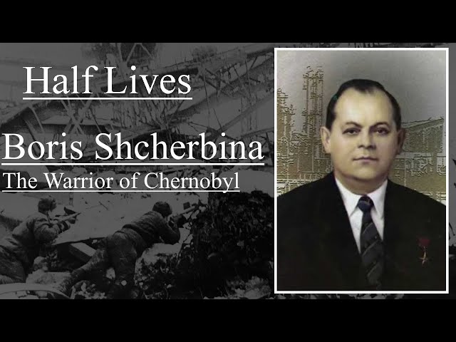 Half Lives: Boris Shcherbina - The Warrior of Chernobyl