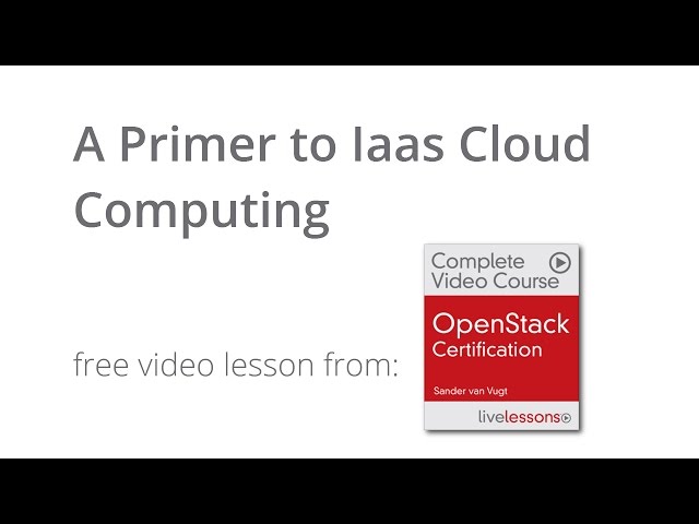 A Primer to Iaas Cloud Computing - Free video lesson from OpenStack Certification Course