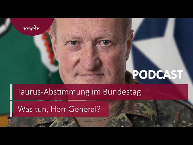#182 Keine Sternstunde: Taurus-Abstimmung im Bundestag | Podcast Was tun, Herr General? | MDR Aktuel