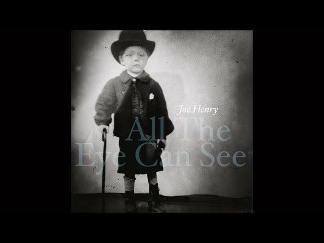 Joe Henry -  All The Eye Can See (Full Album) 2023
