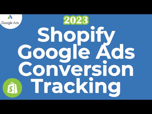 Shopify Google Ads Conversion Tracking 2023 - Track Purchases, Add to Cart, and Checkouts