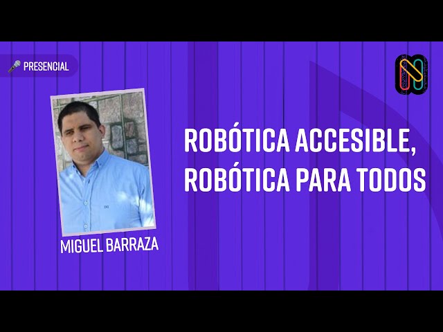 Robótica accesible, robótica para todos - Miguel Barraza