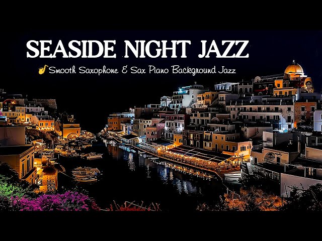 Saxophone Seaside Night Jazz 🎷 Smooth Saxophone & Sax Piano Background Jazz Music for Relax, Work