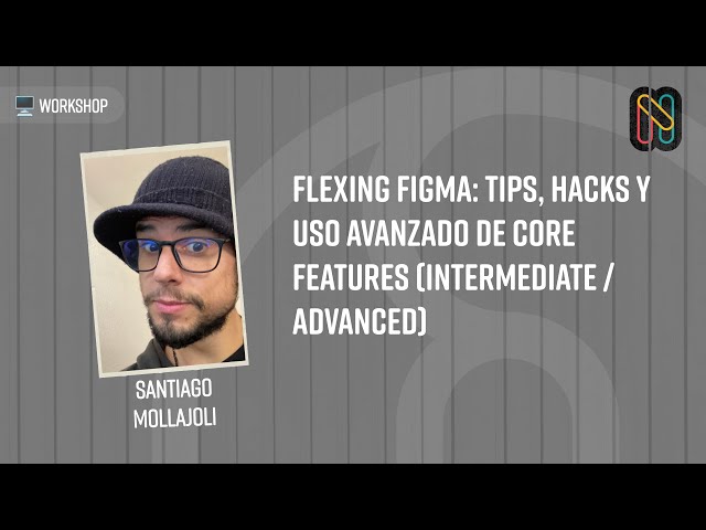Flexing Figma: Tips, hacks y uso avanzado de core features (intermediate / Advanced)