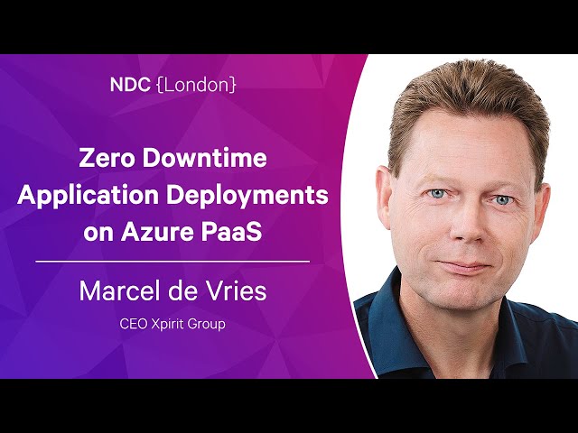 Zero Downtime Application Deployments on Azure PaaS - Marcel de Vries - NDC London 2023