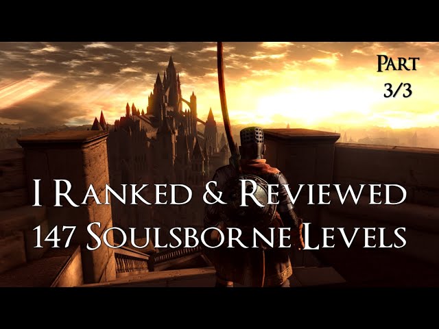 I Ranked & Reviewed 147 Soulsborne Levels | Part 3/3