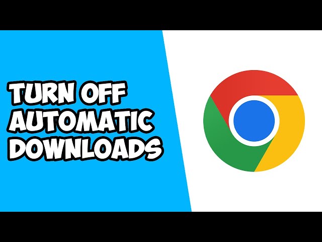 How To Turn Off Automatic Downloads on Google Chrome