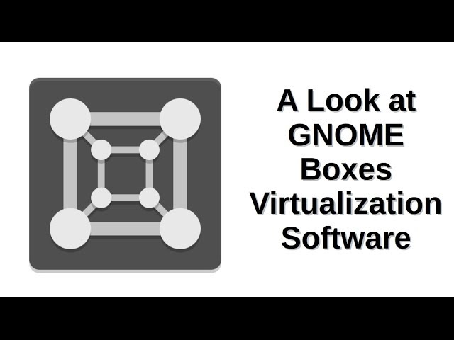 A Look at GNOME Boxes Virtualization Software