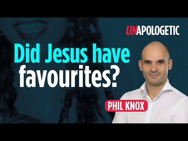 Phil Knox: Did Jesus have favourites? • Unapologetic 2/3