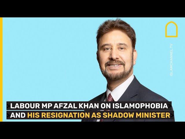 Afzal Khan MP on Islamophobia and resigning from his Shadow Minister post