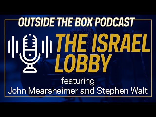 The Israel Lobby with John Mearsheimer and Stephen Walt | Outside the Box Podcast
