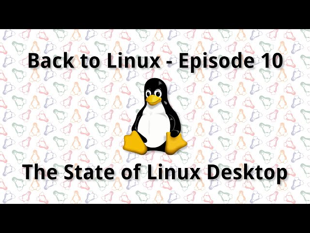 Back to Linux - Ep 10: My Opinion on the State of Linux Desktop