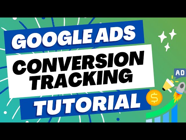 Complete Google Ads Conversion Tracking Tutorial For 2023