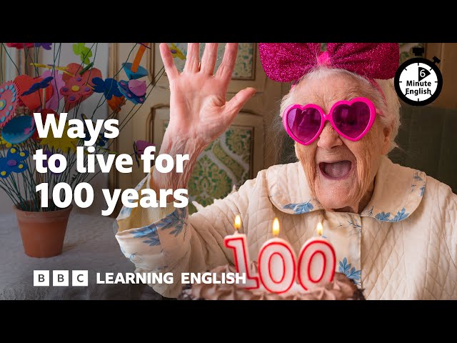 Ways to live for 100 years ⏲️ 6 Minute English