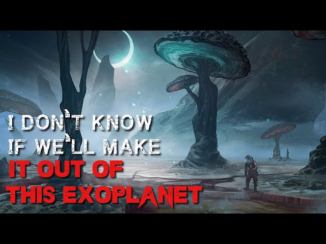 Sci-Fi Horror Story: "I Don't Know If We'll Make It Out Alive On This Exoplanet" | Creepypasta 2022