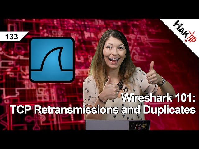 Wireshark 101: TCP Retransmissions and Duplicates, HakTip 133
