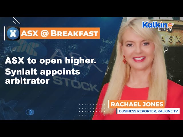 ASX to open higher. Synlait appoints arbitrator