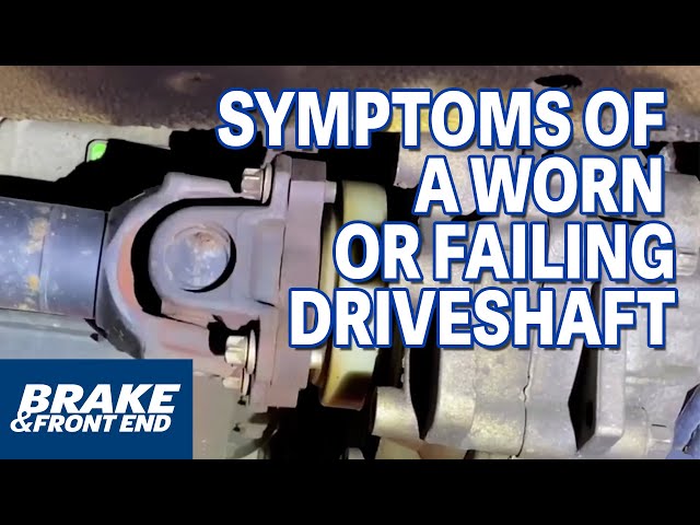 Symptoms Of A Worn Or Failing Driveshaft