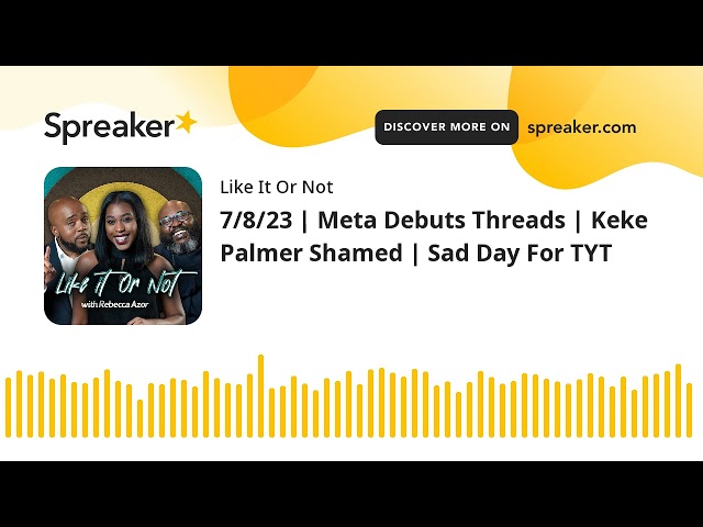 7/8/23 | Meta Debuts Threads | Keke Palmer Shamed | Sad Day For TYT (made with Spreaker)