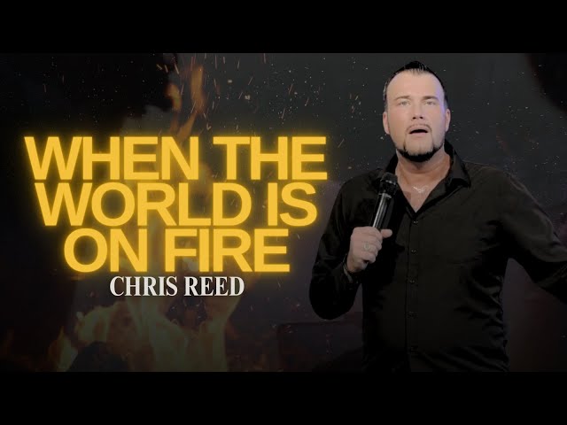When the World is on Fire - Chris Reed Full Sermon | MorningStar Ministries