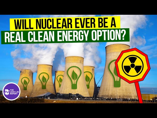 Will Nuclear Ever Be A Real Clean Energy Option?