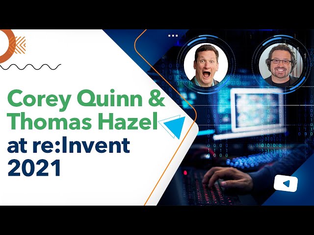 Corey Quinn & Thomas Hazel Explain What Happened at re:Invent 2021