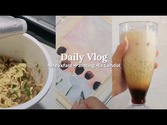 Daily Vlog 🎨🖌️|| • Breakfast • Es Cendol • Mostly painting activity ✨