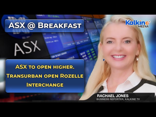 ASX to open higher. Transurban open Rozelle Interchange