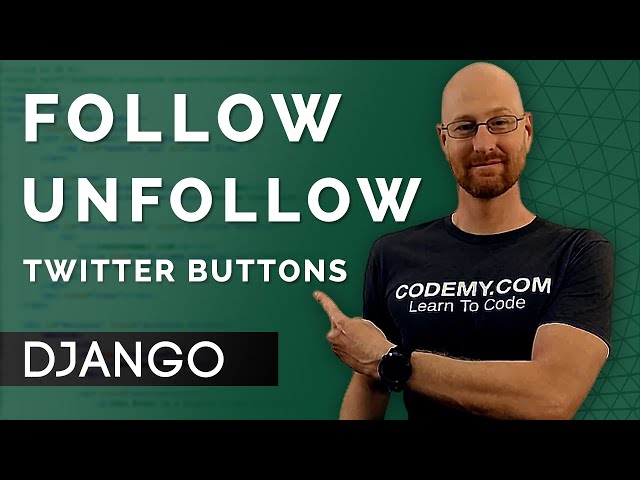 Follow and Unfollow Buttons - Django Wednesdays Twitter #6