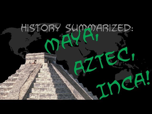 History Summarized: The Maya, Aztec, and Inca