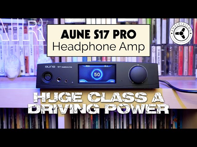 Aune S17 Pro headphone amp: Huge Class A driving power!