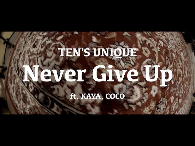 TEN'S UNIQUE - Never Give Up (feat. KAYA, COCO) 【Official Video】