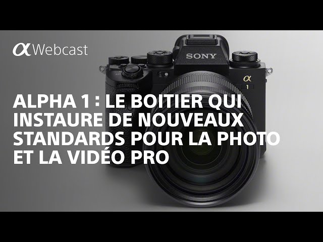 Alpha 1 : Le boitier qui instaure de nouveaux standards pour la photo et la vidéo pro