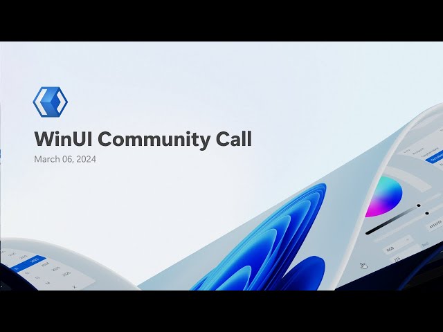WinUI Community Call - March 6, 2024