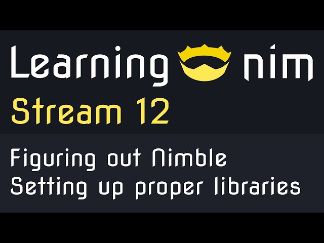 Learning Nim - Stream 12 - Figuring out Nimble and setting up proper libraries