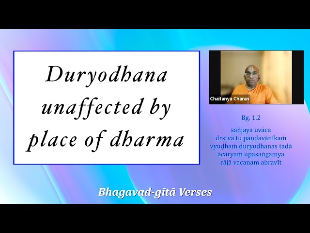Duryodhana unaffected by place of dharma - Gita Verses 2, 1.2 to 1.4